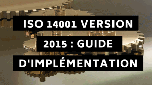 ISO 14001 version 2015 : Guide d'implémentation